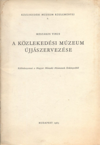 Mészáros Vince - A Közlekedési Múzeum újjászervezése (Közlekedési Múzeum közleményei I.)