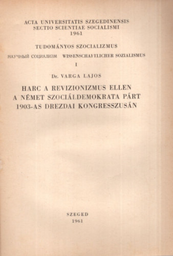 dr. Varga Lajos - Harc a revizionizmus ellen a Nmet Szocildemokrata Prt 1903-as drezdai kongresszusn - Klnlenyomat