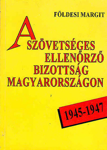 Fldesi Margit - A szvetsges ellenrz bizottsg Magyarorszgon 1945-1947