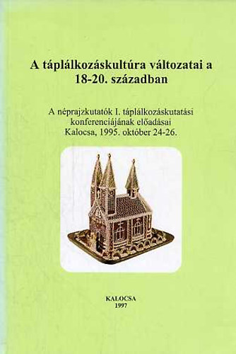 Romsics Imre Kisbán Eszter - A táplálkozáskultúra változatai a 18-20.században (A néprajzkutatók I. táplálkozáskutatási konferenciájának előadásai Kalocsa, 1995.október 24-26)