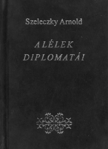 Szeleczky Arnold - A lélek diplomatái