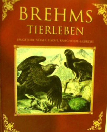 Alfred Brehm - Brehms Tierleben Alfred brehmSäugetiere, Vögel, Fische, Kriechtiere & Lurche
