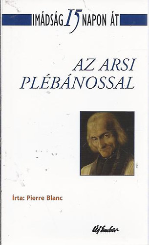 Pierre Blanc - Imádság 15 napon át - Az arsi plébánossal