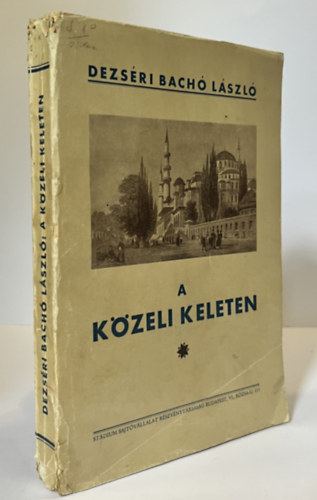 Dezséri Bachó László - A közeli keleten: Benyomások, útijegyzetek a Levante országaiból