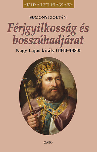 Sumonyi Zolt�n - F�rjgyilkoss�g �s bossz�hadj�rat. Nagy Lajos kir�ly (1342-1382)