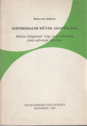 Rubovszky Klmn - Szpirodalmi mvek adaptlsa Mricz Zsigmond: Lgy j mindhallig cm mvnek tkrben (dediklt)