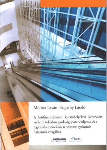 Szigethy L�szl� Moln�r Istv�n - A k�zfinansz�roz�s� kutat�helyeken k�pz�d�tt szellemi tulajdon gazdas�gi potenci�lj�nak �s a region�lis innov�ci�s rendszerre gyakorolt hat�s�nak vizsg�lata