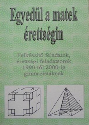 Kov�cs �gnes - Egyed�l a matek �retts�gin - Felk�sz�t� feladatok, �retts�gi feladatsorok 1990-t�l 2000-ig gimnazist�knak