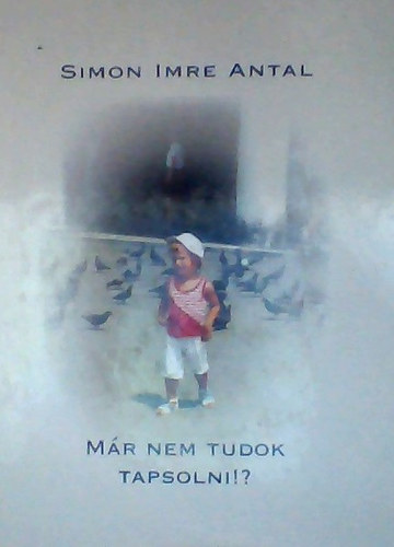 Simon Imre Antal - Már nem tudok tapsolni!?