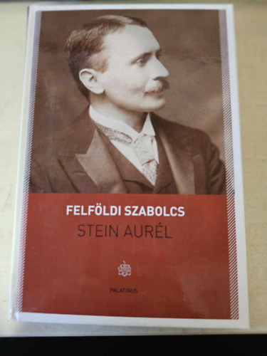 Felföldi Szabolcs - Stein Aurél (Egy rendhagyó életrajz)