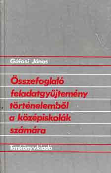 Glosi Jnos - sszefoglal feladatgyjtemny trtnelembl a kzpiskolk szmra
