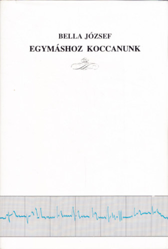 Bella József - Egymáshoz koccanunk