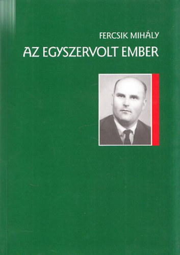 Fercsik Mihly - Az egyszervolt ember (Gl Gza regnyes letrajza)