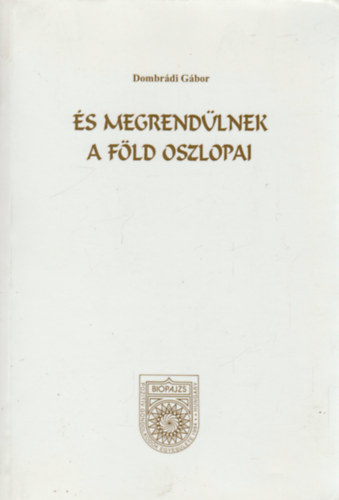 Dombrdi Gbor - s megrendlnek a fld oszlopai -Trilgia a szellem nagy kalandjrl