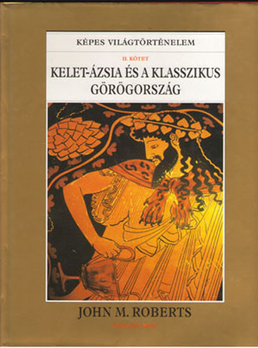 John M. Roberts - Kelet-�zsia �s a klasszikus G�r�gorsz�g (K�pes Vil�gt�rt�nelem II.)