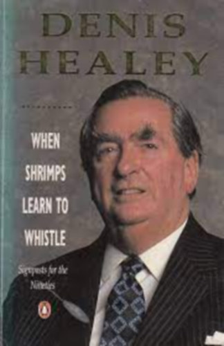 Denis Healey - When Shrimps Learn to Whistle: Signposts For the Nineties