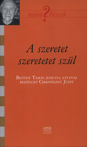 Csernczky Judit - A szeretet szeretetet szl - Bethy Tams jezsuita atyval beszlget Csernczky Judit