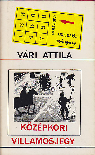 Vári Attila - Középkori villamosjegy, Lassított lónézés, valamint más történetek
