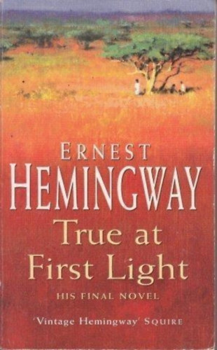 Ernest Hemingway - True at First Light