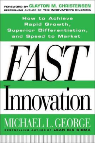 By Michael L. George James Works Kimberly Watson-Hemphill Clayton M. Christensen - Fast Innovation: Achieving Superior Differentiation, Speed to Market, and Increased Profitability: Achieving Superior Differentiation, Speed to Market, and Increased Profitability