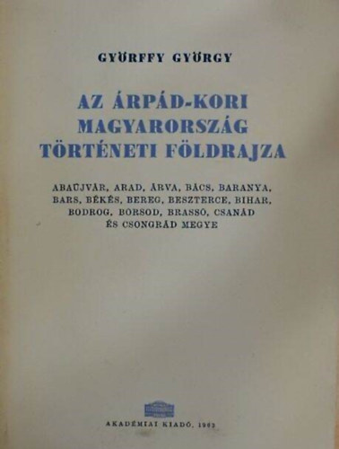 Gy�rffy Gy�rgy - Az �rp�d-kori Magyarorsz�g t�rt�neti f�ldrajza I.(A-CS ) - II. (D-GY)