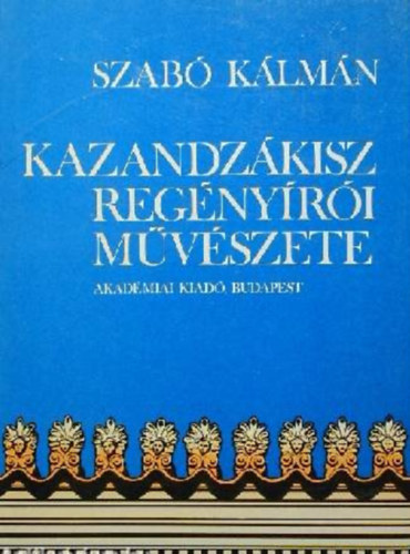 Szab� K�lm�n - Kazandz�kisz reg�ny�r�i m�v�szete