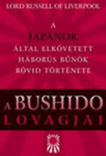 Lord Russel of Liverpool - A Bushido lovagjai - A japnok ltal elkvetett hbors bnk rvid trtnete
