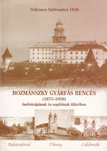 Slymos Szilveszter OSB - Bozmnszky Gyrfs bencs (1873-1958) nletrajznak s naplinak tkrben