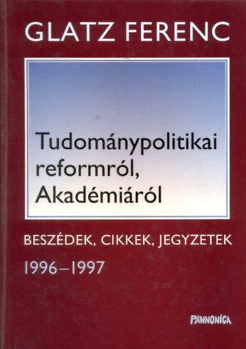 Glatz Ferenc - Tudomnypolitikai reformrl, Akadmirl - Beszdek, cikkek, jegyzetek 1996-1997