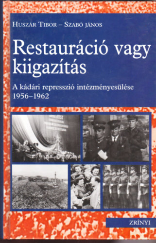 Huszr Tibor; Dr. Szab Jnos - Restaurci vagy kiigazts - A kdri represszi intzmnyeslse 1956-1962