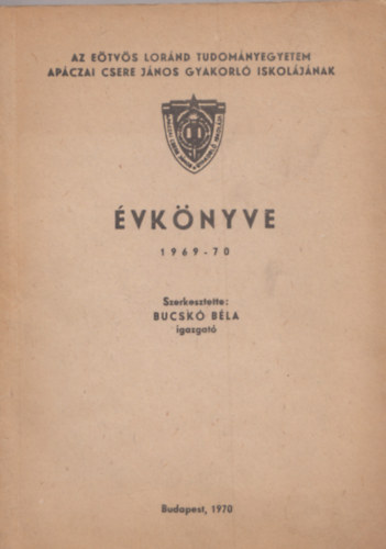 Bucskó Béla (szerk.) - Az Eötvös Loránd Tudományegyetem Apáczai Csere János gyakorló iskolájának évkönyve 1969-70