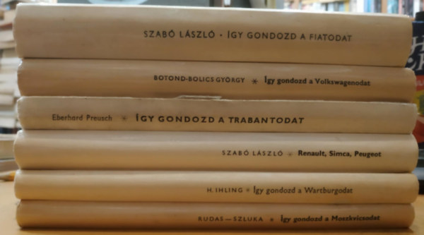 Rudas J�nos, Szluka Emil, Horst Ihling, Botond-Bolics Gy�rgy, Szab� L�szl�, Eberhard Preusch - 6 db �gy gondozd a: Fiatodat; Moszkvicsodat; Renault, Simca, Peugeot; Trabantodat; Volkswagen; Wartburg