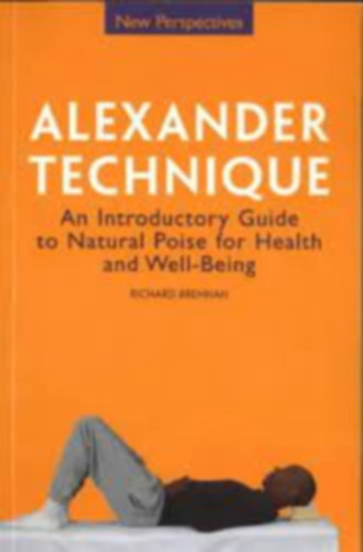 Richard Brennan - Alexander Technique - An Introductory Guide to Natural Poise for Health and Well-Being
