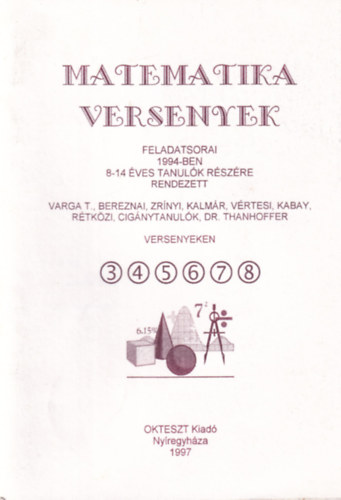 Matematika versenyek feladatsorai 1994-ben 8-14 éves tanulók részére rendezett Varga T., Bereznai, Zrínyi, Kalmár, Vértesi, Kabay, Rétközi, Cigánytanulók, Dr. Thanhoffer versenyeken