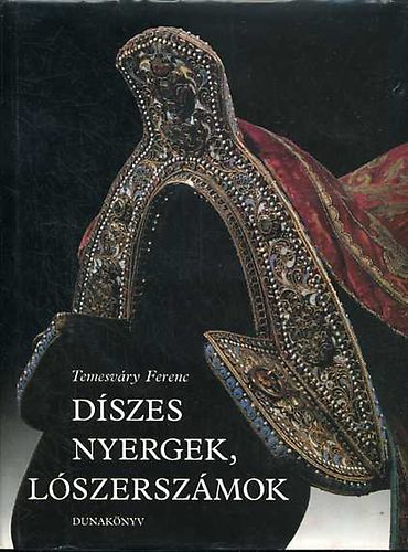 Temesv�ry Ferenc - D�szes nyergek, l�szersz�mok