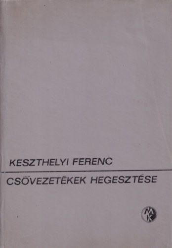 Bretz Gyula Keszthelyi Ferenc (szerk.), Dr. Romvári Pál (lektor) - Csővezetékek hegesztése (Csővezetékek és -szakaszok kötése / Acélcsövek és anyagaik / A hegesztést előkészítő műveletek és berendezések / Csőhegesztés és csőforrasztási eljárások / Színesfémek hegesztése / A kivitelezés