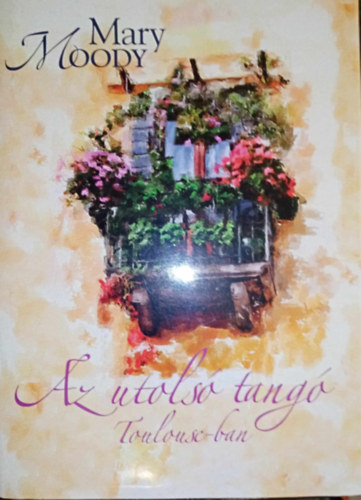 Szörnyi Krisztina Mary Moody (Szerk.), G. Szilágyi Zsófia (ford.), Nácsai Katalin (lektor) - Az utolsó tangó Toulouse-ban (Last Tango in Toulouse)- G. Szilágyi Zsófia fordítása