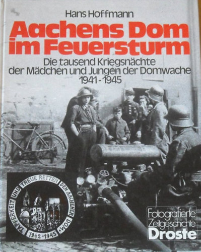 Hans Hoffmann - Aachens Dom im Feuersturm - Die tausend Kriegsnächte der Mädchen und Jungen der Domwache 1941-1945