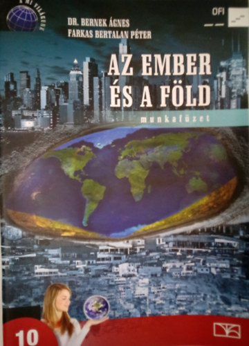 Farkas Bertalan Pter Bernek gnes dr. - Az ember s a Fld - Munkafzet a kzpiskolk 10. vfolyama szmra