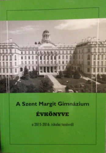 Grbe Lszl  (szerk.) - A Szent Margit Gimnzium vknyve a 2015-2016. iskolai tanvrl az iskola fennllsnak 96. esztendejben