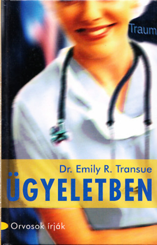 Dr. Emily R. Transue - Ügyeletben - Egy kezdő orvos feljegyzései
