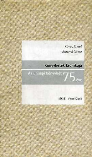 Kves Jzsef-Murnyi Gbor - Knyvhetek krnikja: Az nnepi knyvht 75 ve