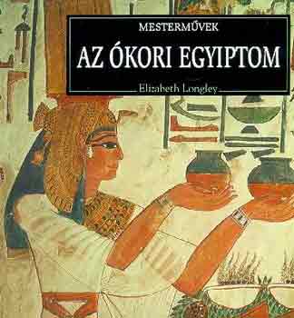 Elizabeth Longley - Az kori Egyiptom (Mestermvek)