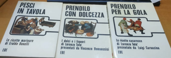 Vincenzo Buonassisi, Eraldo Bonelli, Luigi Carnacina Lorenzo Toto - 3 db olasz gasztronmia: Pesci in Tavola + Prendilo con Dolcezza + Prendilo per la Gola (Edizioni EBE)