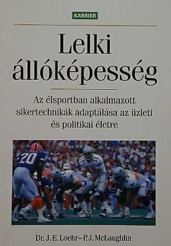 J.E. Dr.-McLaughlin, P.J.; Loehr James E.; McLaughlin Peter J. Loehr - Lelki llkpessg- Az lsportban alkalmazott sikertechnikk adaptlsa az zleti s politikai letre