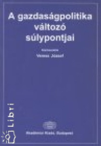 Veress József (szerk.) - A gazdaságpolitika változó súlypontjai