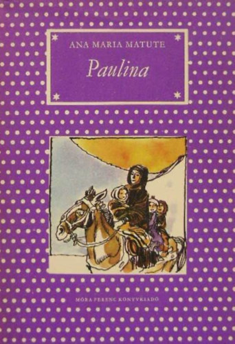 Dezs�nyi Gy�ngyi  Ana Mar�a Matute (ford.), Szecsk� Tam�s (Rajz.) - Paulina (P�tty�s k�nyvek, Szecsk� Tam�s rajzaival)