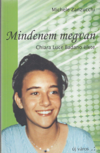 Michele Zanzucchi - Mindenem megvan (Chiara Luce Badano �lete)