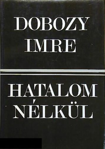 Dobozy Imre - Hatalom nlkl