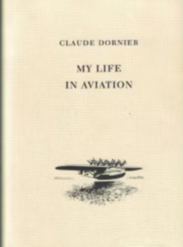 Claude Dornier - My Life in Aviation
